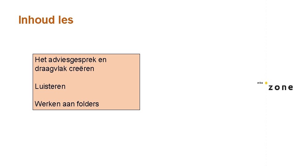 Inhoud les Het adviesgesprek en draagvlak creëren Luisteren Werken aan folders 