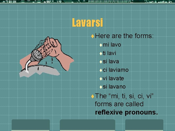 Lavarsi t Here are the forms: t mi lavo t ti lavi t si