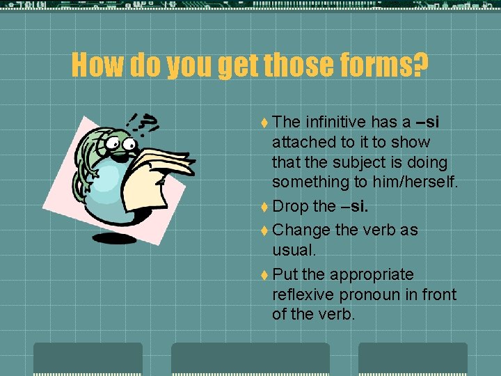 How do you get those forms? t The infinitive has a –si attached to