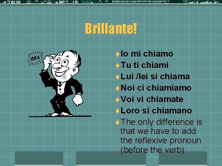 Brillante! t Io mi chiamo t Tu ti chiami t Lui /lei si chiama