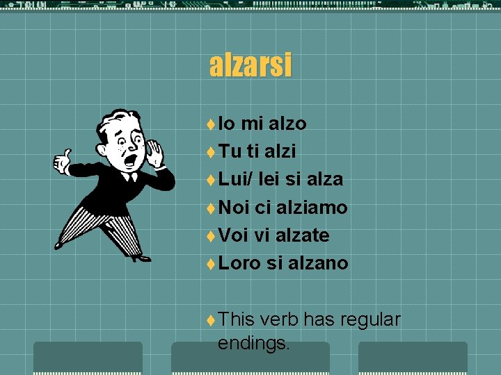 alzarsi t Io mi alzo t Tu ti alzi t Lui/ lei si alza