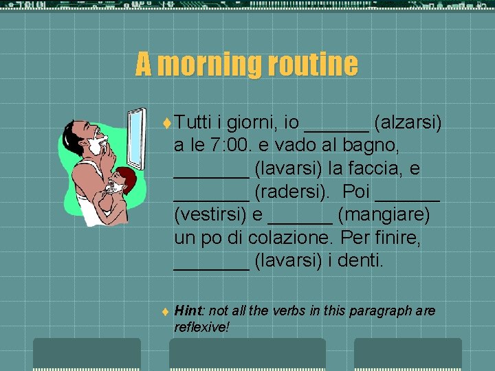 A morning routine t Tutti i giorni, io ______ (alzarsi) a le 7: 00.