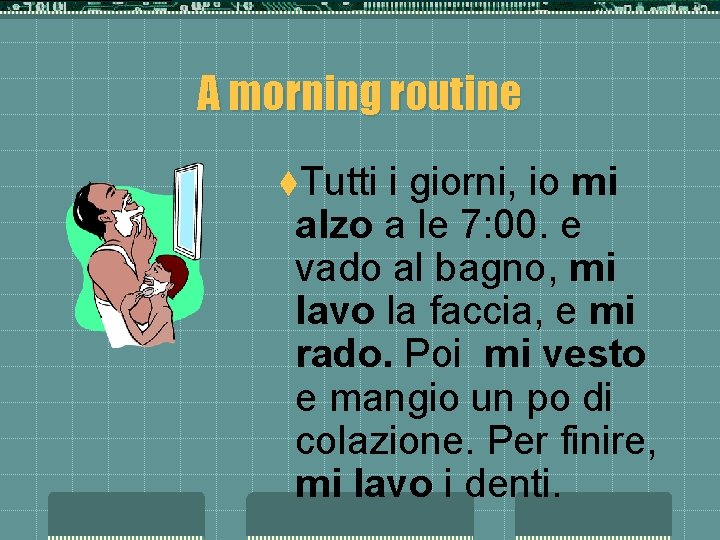 A morning routine t. Tutti i giorni, io mi alzo a le 7: 00.