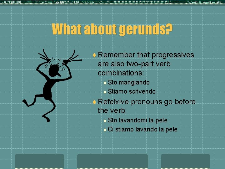 What about gerunds? t Remember that progressives are also two-part verb combinations: t Sto