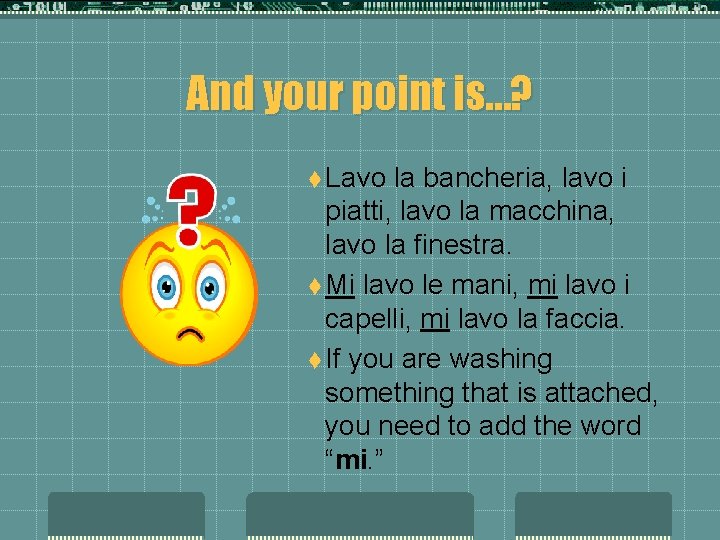 And your point is…? t Lavo la bancheria, lavo i piatti, lavo la macchina,