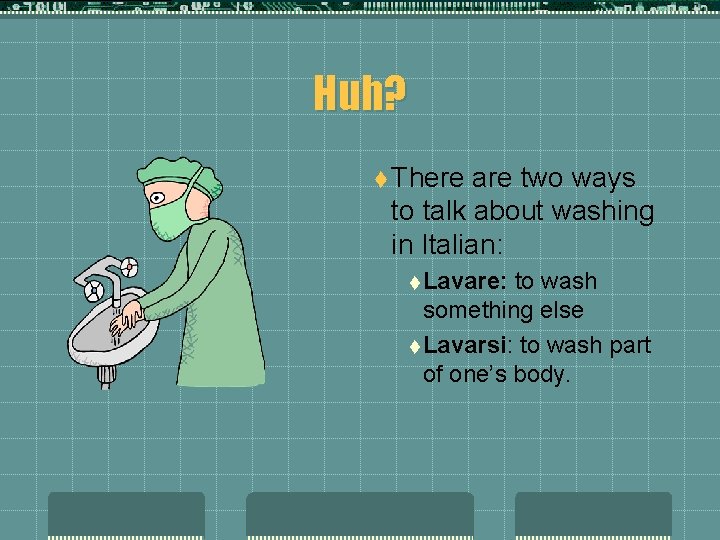 Huh? t There are two ways to talk about washing in Italian: t Lavare: