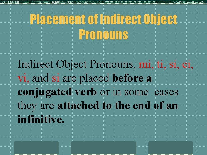 Placement of Indirect Object Pronouns, mi, ti, si, ci, vi, and si are placed