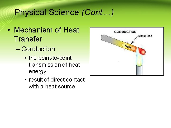 Physical Science (Cont…) • Mechanism of Heat Transfer – Conduction • the point-to-point transmission