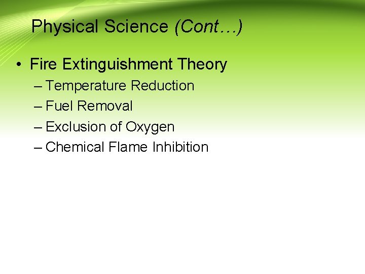 Physical Science (Cont…) • Fire Extinguishment Theory – Temperature Reduction – Fuel Removal –