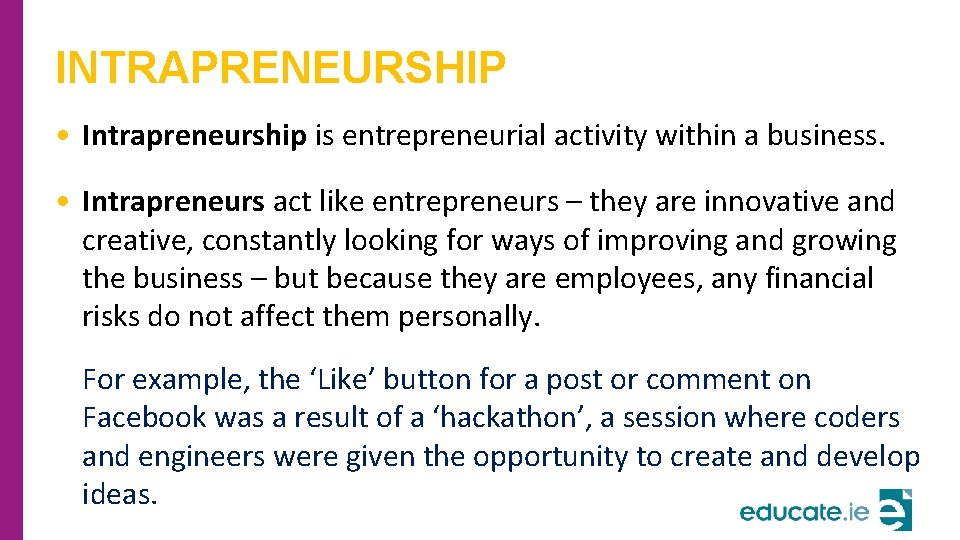 INTRAPRENEURSHIP • Intrapreneurship is entrepreneurial activity within a business. • Intrapreneurs act like entrepreneurs