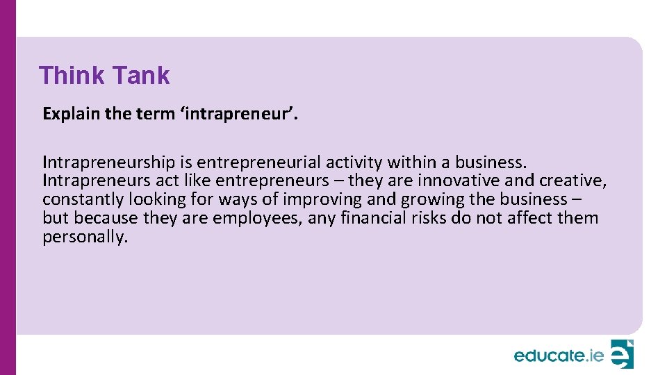 Think Tank Explain the term ‘intrapreneur’. Intrapreneurship is entrepreneurial activity within a business. Intrapreneurs