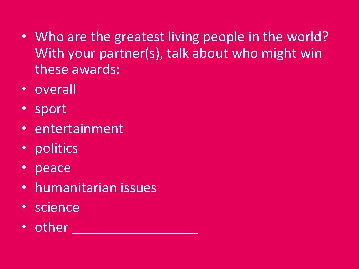  • Who are the greatest living people in the world? With your partner(s),