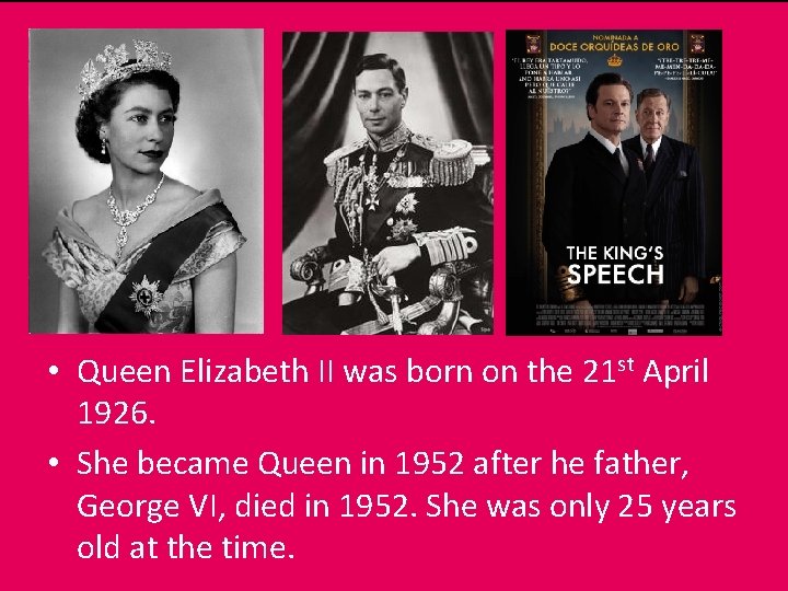  • Queen Elizabeth II was born on the 21 st April 1926. •