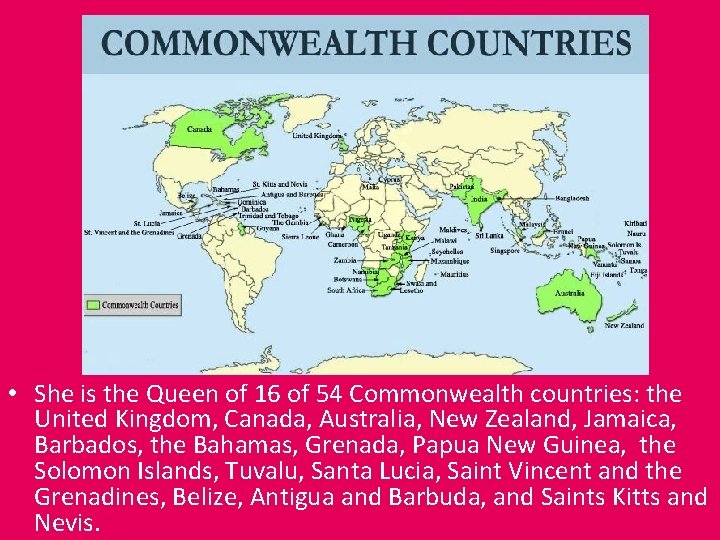  • She is the Queen of 16 of 54 Commonwealth countries: the United