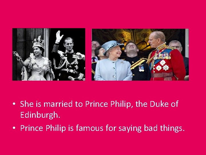  • She is married to Prince Philip, the Duke of Edinburgh. • Prince