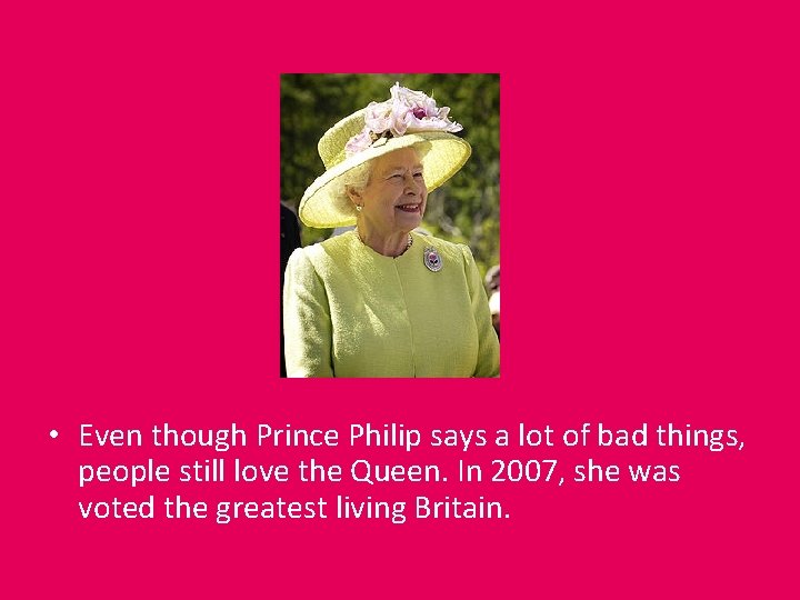  • Even though Prince Philip says a lot of bad things, people still