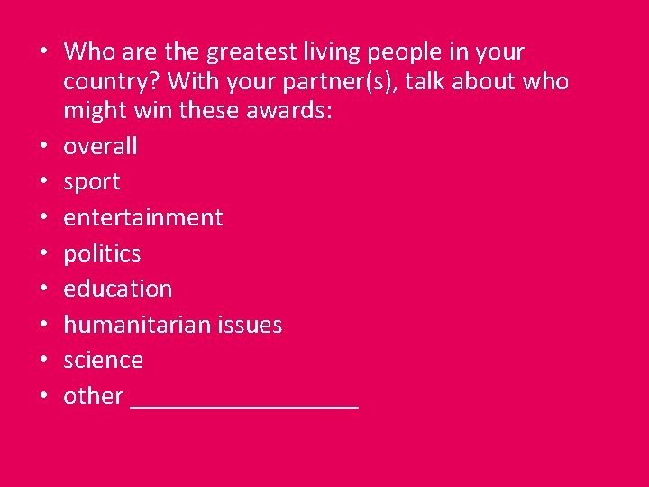  • Who are the greatest living people in your country? With your partner(s),