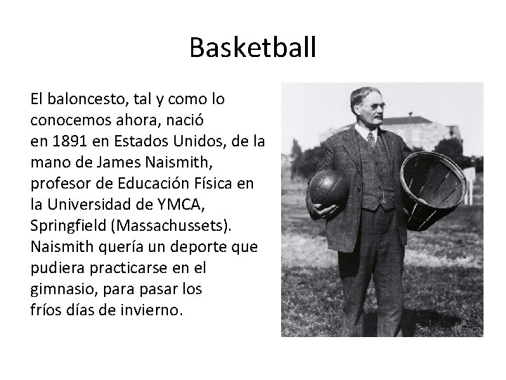 Basketball El baloncesto, tal y como lo conocemos ahora, nació en 1891 en Estados