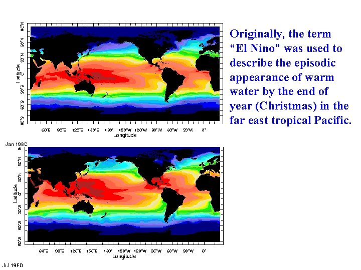 Originally, the term “El Nino” was used to describe the episodic appearance of warm
