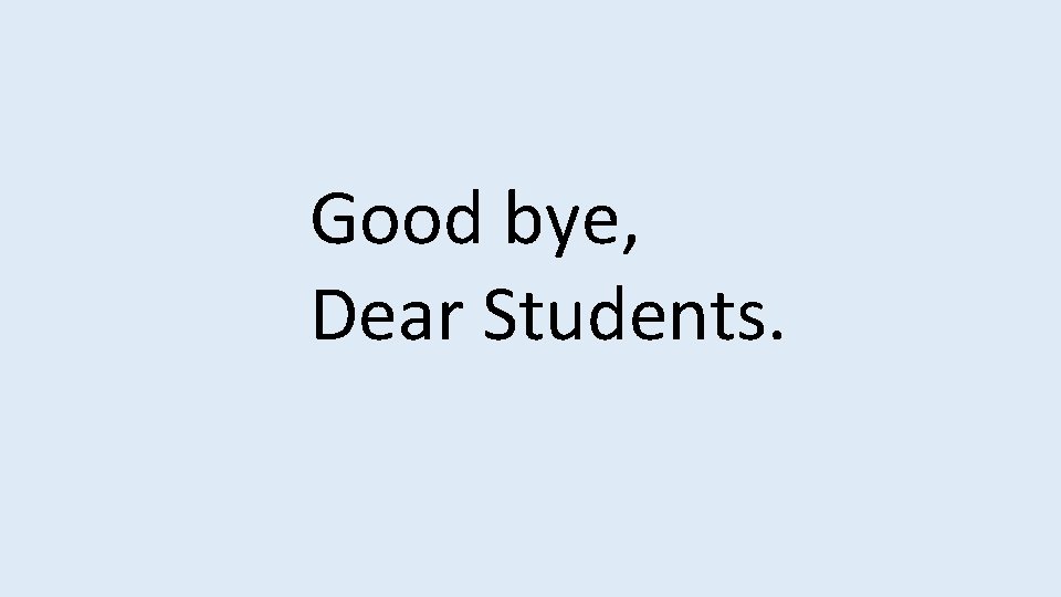 Good bye, Dear Students. 