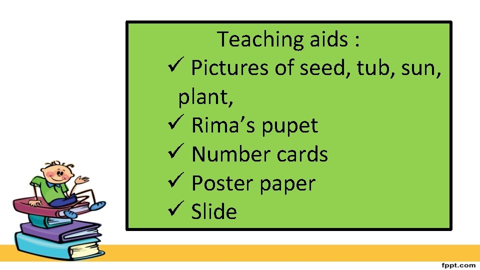 Teaching aids : ü Pictures of seed, tub, sun, plant, ü Rima’s pupet ü