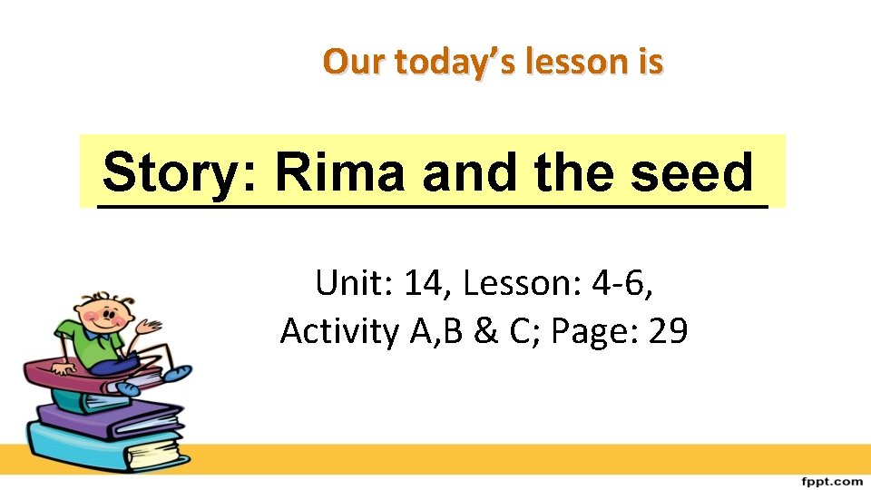 Our today’s lesson is Story: Rima and the seed Unit: 14, Lesson: 4 -6,