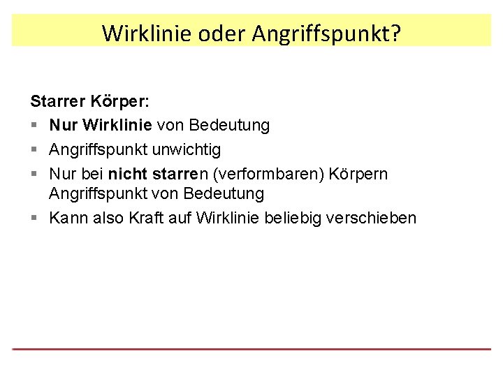 Wirklinie oder Angriffspunkt? Starrer Körper: § Nur Wirklinie von Bedeutung § Angriffspunkt unwichtig §