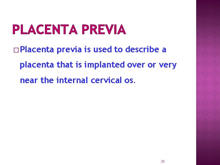 PLACENTA PREVIA � Placenta previa is used to describe a placenta that is implanted