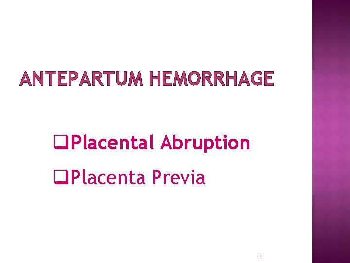 ANTEPARTUM HEMORRHAGE q. Placental Abruption q. Placenta Previa 11 