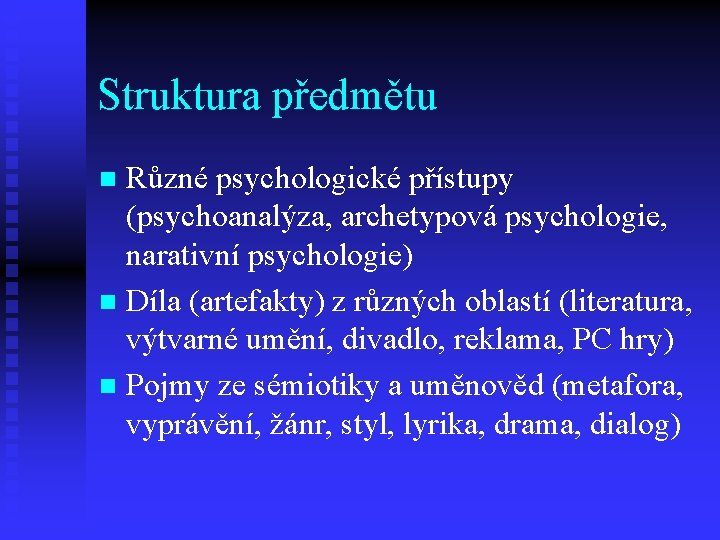 Struktura předmětu Různé psychologické přístupy (psychoanalýza, archetypová psychologie, narativní psychologie) n Díla (artefakty) z