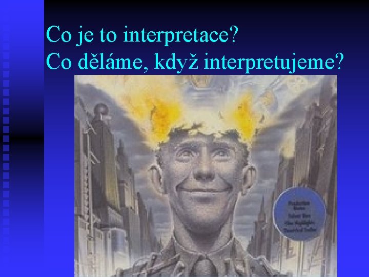 Co je to interpretace? Co děláme, když interpretujeme? 