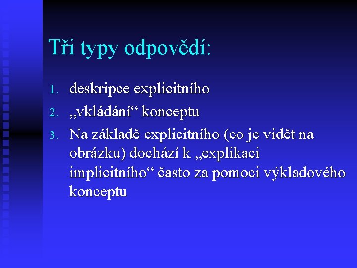 Tři typy odpovědí: 1. 2. 3. deskripce explicitního „vkládání“ konceptu Na základě explicitního (co