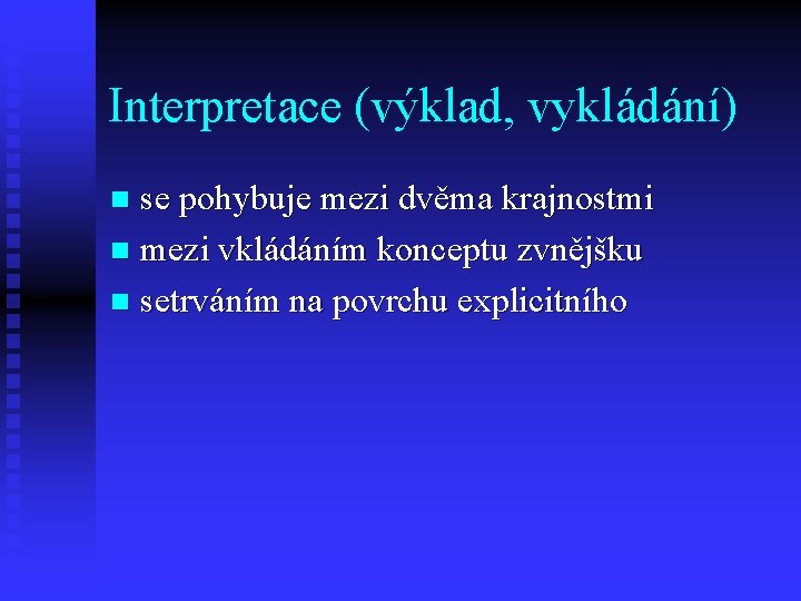 Interpretace (výklad, vykládání) se pohybuje mezi dvěma krajnostmi n mezi vkládáním konceptu zvnějšku n