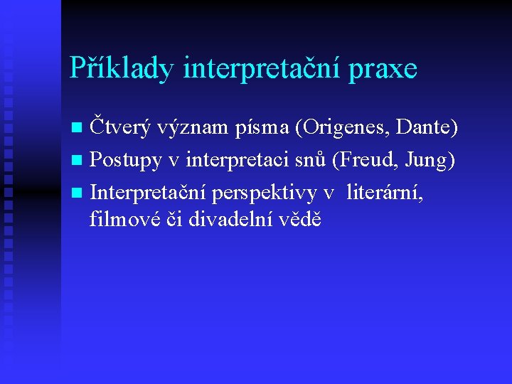 Příklady interpretační praxe Čtverý význam písma (Origenes, Dante) n Postupy v interpretaci snů (Freud,