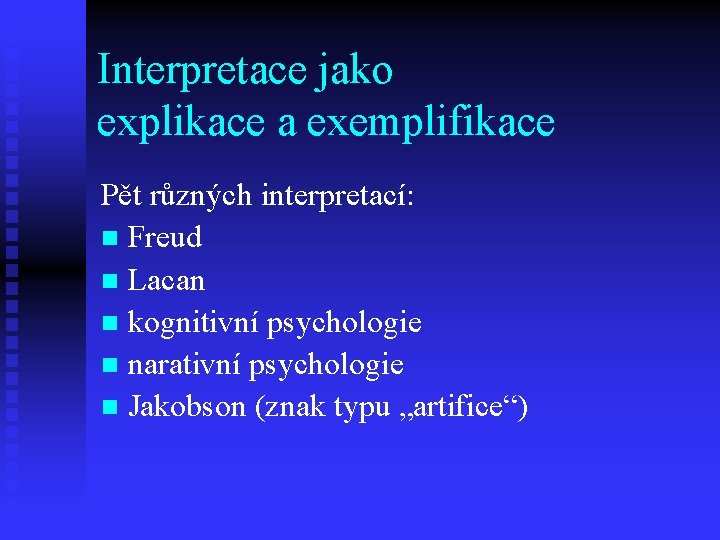 Interpretace jako explikace a exemplifikace Pět různých interpretací: n Freud n Lacan n kognitivní