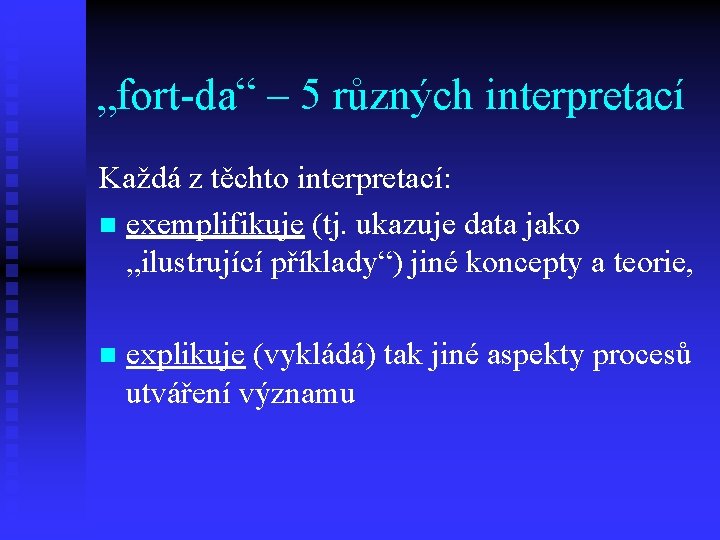 „fort-da“ – 5 různých interpretací Každá z těchto interpretací: n exemplifikuje (tj. ukazuje data