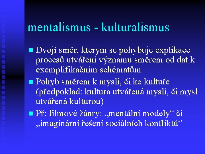 mentalismus - kulturalismus Dvojí směr, kterým se pohybuje explikace procesů utváření významu směrem od