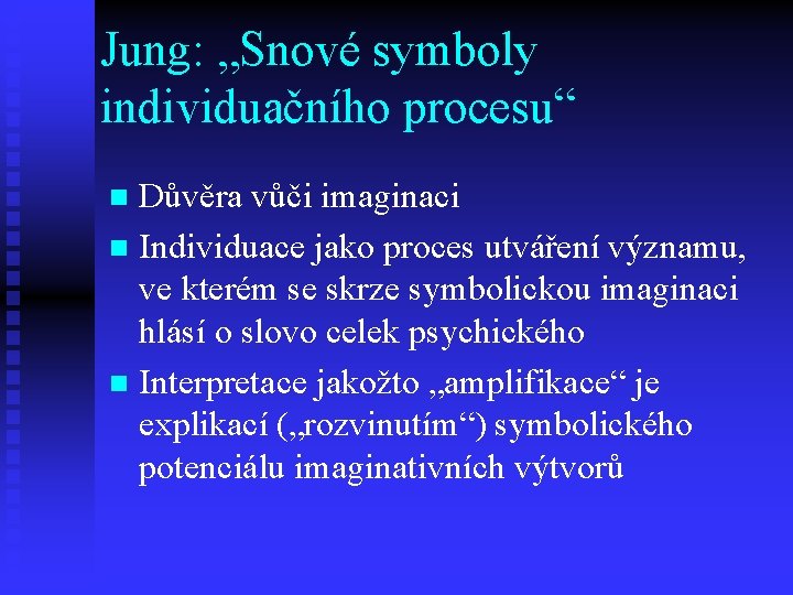 Jung: „Snové symboly individuačního procesu“ Důvěra vůči imaginaci n Individuace jako proces utváření významu,