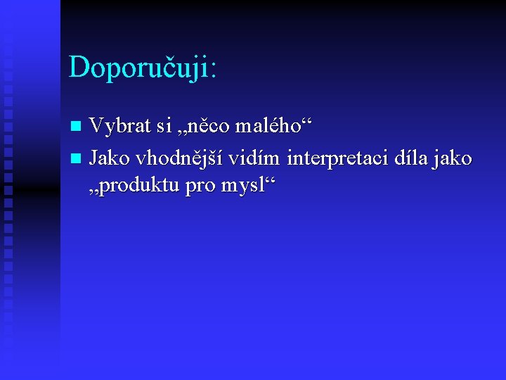 Doporučuji: Vybrat si „něco malého“ n Jako vhodnější vidím interpretaci díla jako „produktu pro