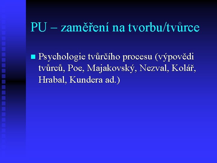 PU – zaměření na tvorbu/tvůrce n Psychologie tvůrčího procesu (výpovědi tvůrců, Poe, Majakovský, Nezval,