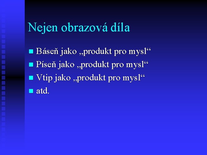 Nejen obrazová díla Báseň jako „produkt pro mysl“ n Píseň jako „produkt pro mysl“