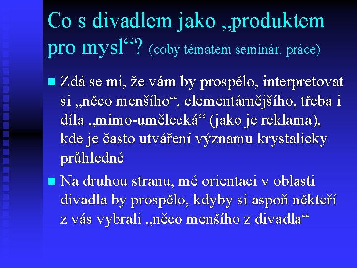 Co s divadlem jako „produktem pro mysl“? (coby tématem seminár. práce) Zdá se mi,