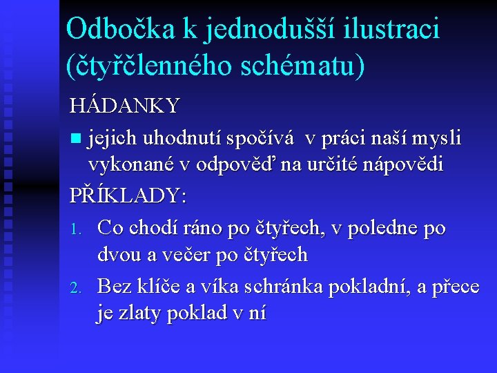 Odbočka k jednodušší ilustraci (čtyřčlenného schématu) HÁDANKY n jejich uhodnutí spočívá v práci naší