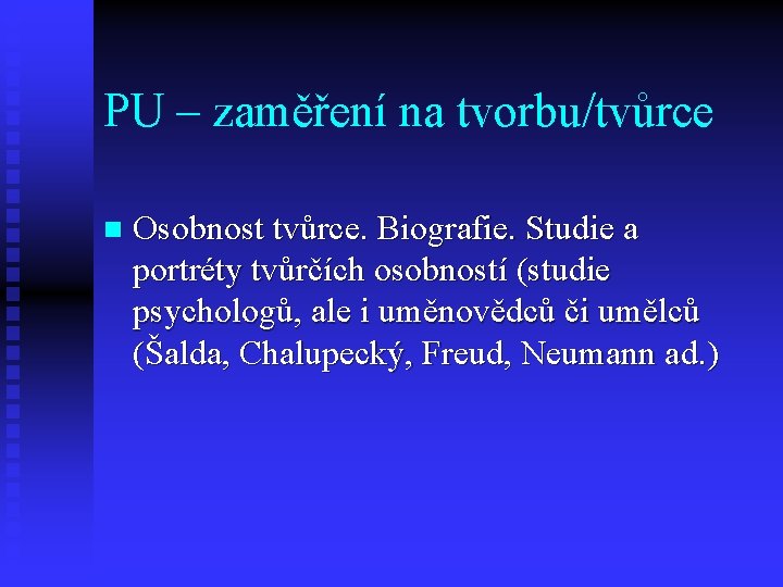 PU – zaměření na tvorbu/tvůrce n Osobnost tvůrce. Biografie. Studie a portréty tvůrčích osobností