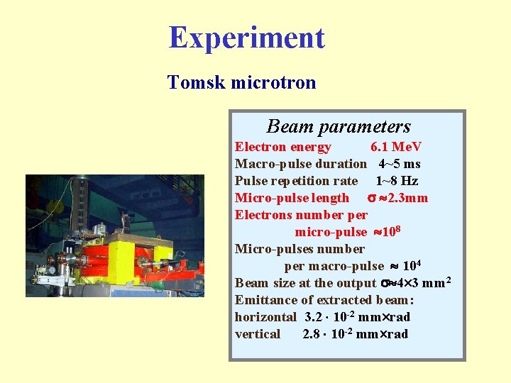 Experiment Tomsk microtron Beam parameters Electron energy 6. 1 Me. V Macro-pulse duration 4~5