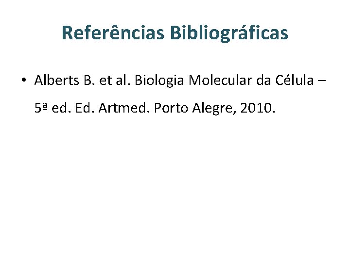 Referências Bibliográficas • Alberts B. et al. Biologia Molecular da Célula – 5ª ed.