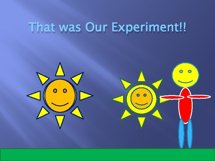 That was Our Experiment!! 