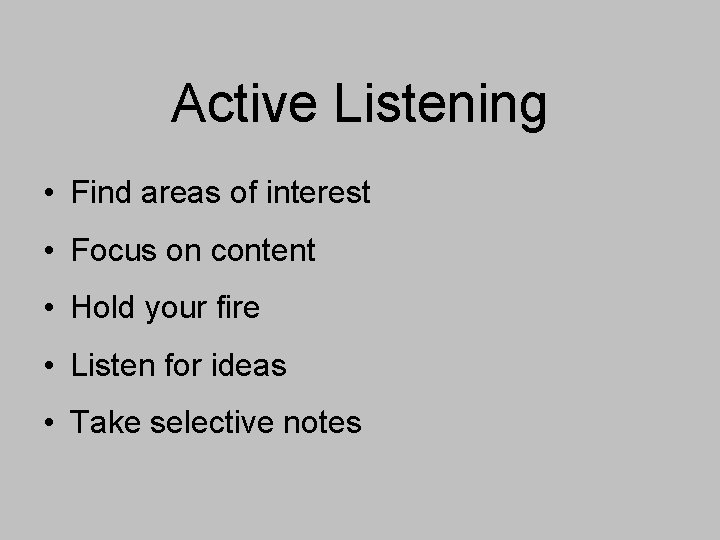 Active Listening • Find areas of interest • Focus on content • Hold your