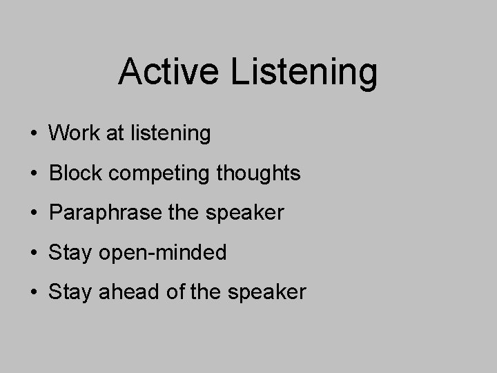 Active Listening • Work at listening • Block competing thoughts • Paraphrase the speaker