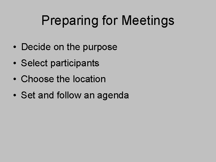 Preparing for Meetings • Decide on the purpose • Select participants • Choose the